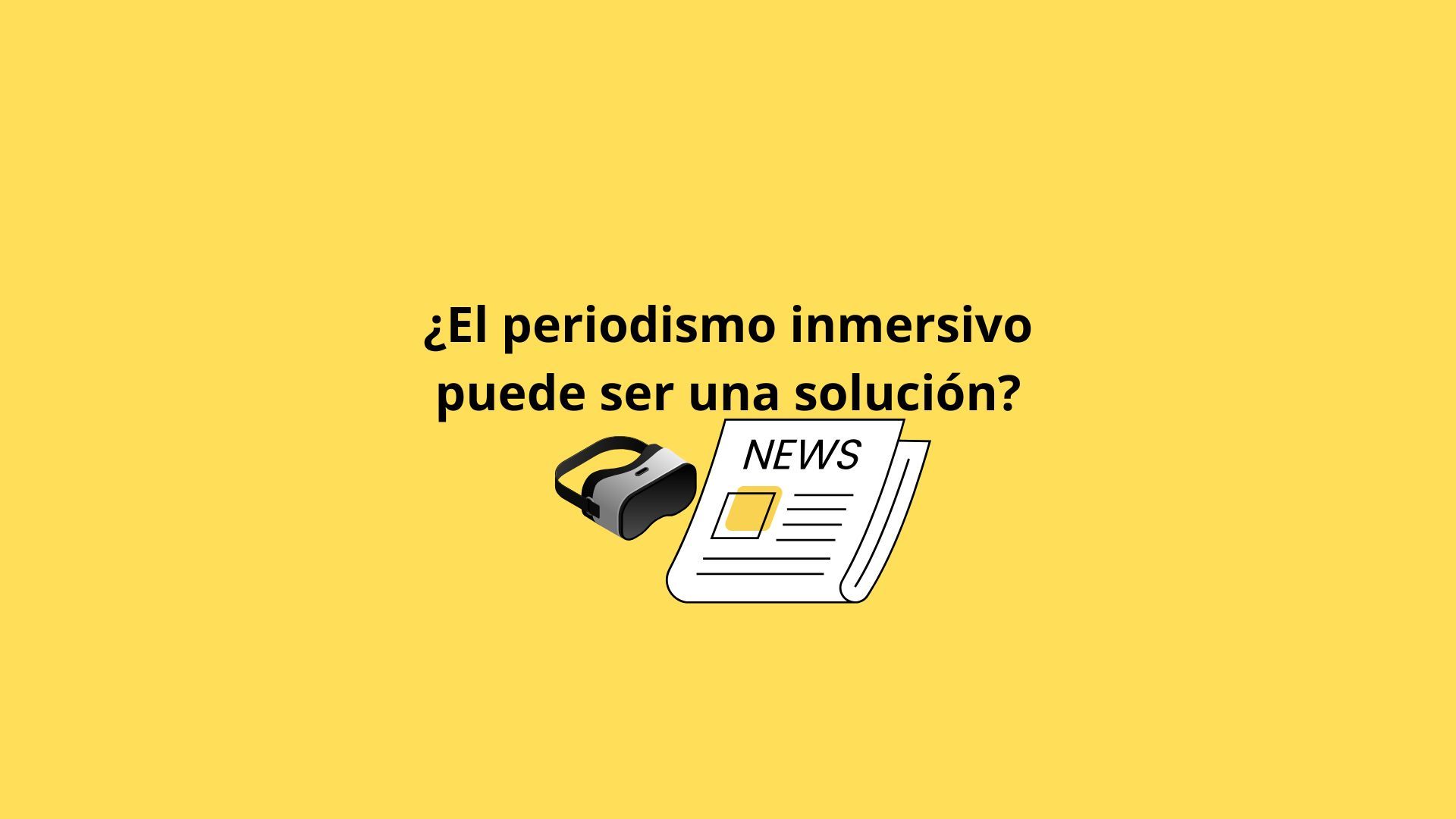 ¿El Periodismo Inmersivo puede ser la solución?